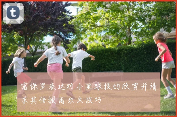 富保罗表达对小里球技的欣赏并请求其传授高尔夫技巧