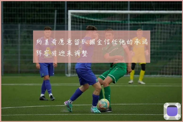 约基奇愿意留队掘金信任他的承诺阵容将迎来调整