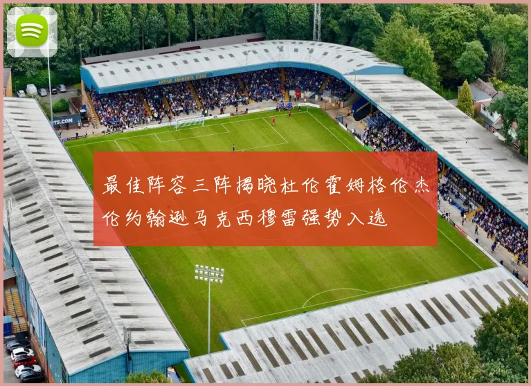 最佳阵容三阵揭晓杜伦霍姆格伦杰伦约翰逊马克西穆雷强势入选